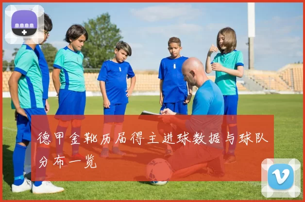 德甲金靴历届得主进球数据与球队分布一览