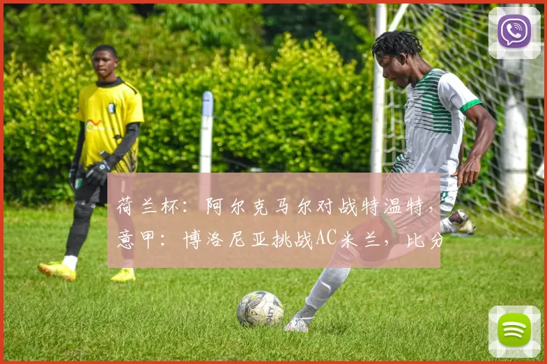 荷兰杯：阿尔克马尔对战特温特，意甲：博洛尼亚挑战AC米兰，比分预测足球赛事分析_阿贾克斯_罗马_欧联