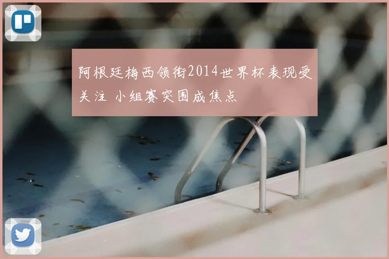 阿根廷梅西领衔2014世界杯表现受关注 小组赛突围成焦点
