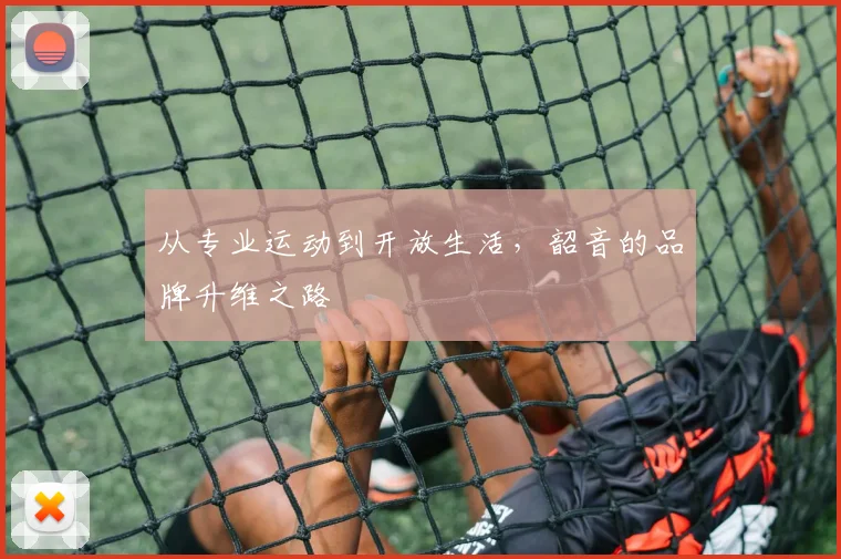 从专业运动到开放生活，韶音的品牌升维之路