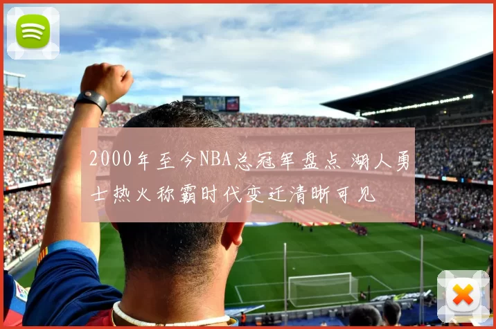 2000年至今NBA总冠军盘点 湖人勇士热火称霸时代变迁清晰可见