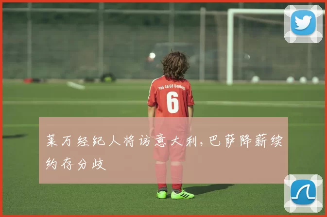 莱万经纪人将访意大利,巴萨降薪续约存分歧