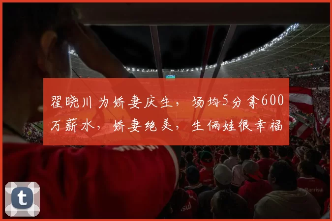 翟晓川为娇妻庆生，场均5分拿600万薪水，娇妻绝美，生俩娃很幸福