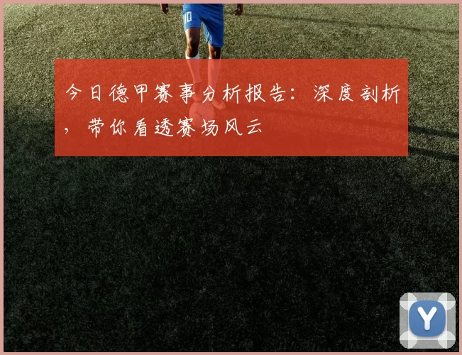 今日德甲赛事分析报告:深度剖析,带你看透赛场风云